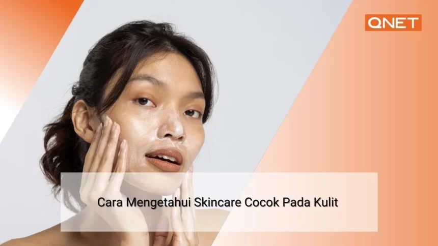 5-cara-mengetahui-skincare-cocok-pada-kulit-qnet