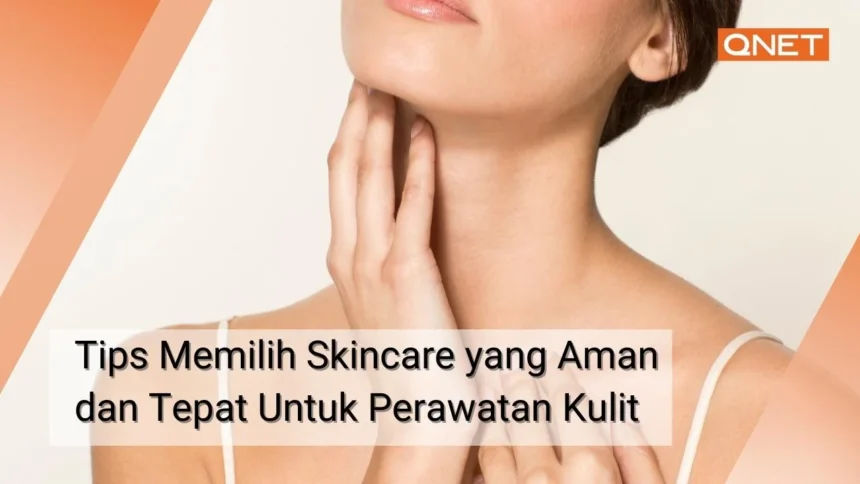 6-tips-memilih-skincare-yang-aman-dan-tepat-untuk-perawatan-kulit-qnet